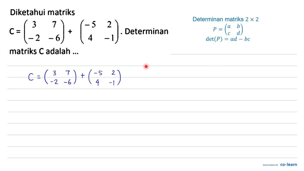 Diketahui matriks C = (3 7 -2 -6) + (-5 2 4 -1). Determinan