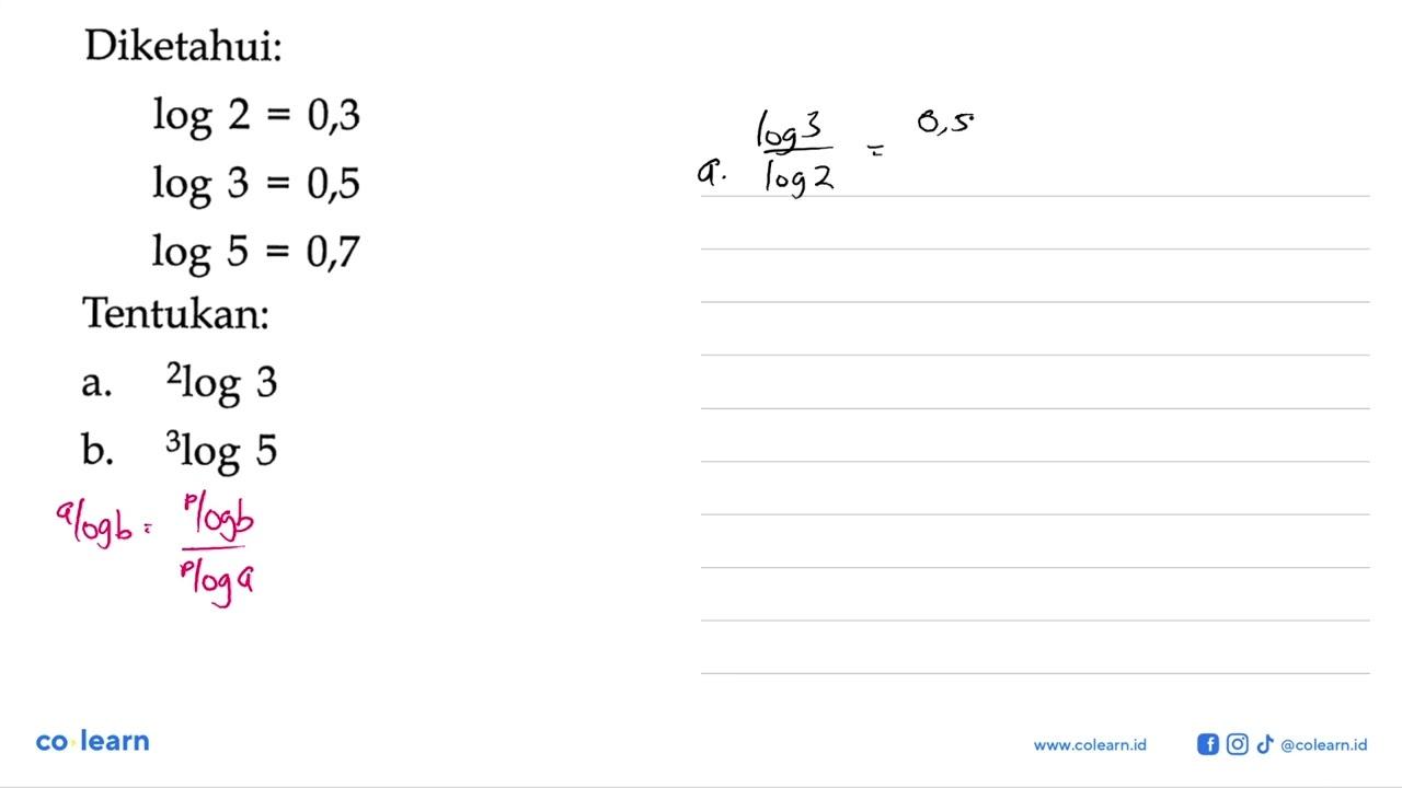 Diketahui: log2=0,3 log3=0,5 log5=0,7 Tentukan: a. 2log3 b.