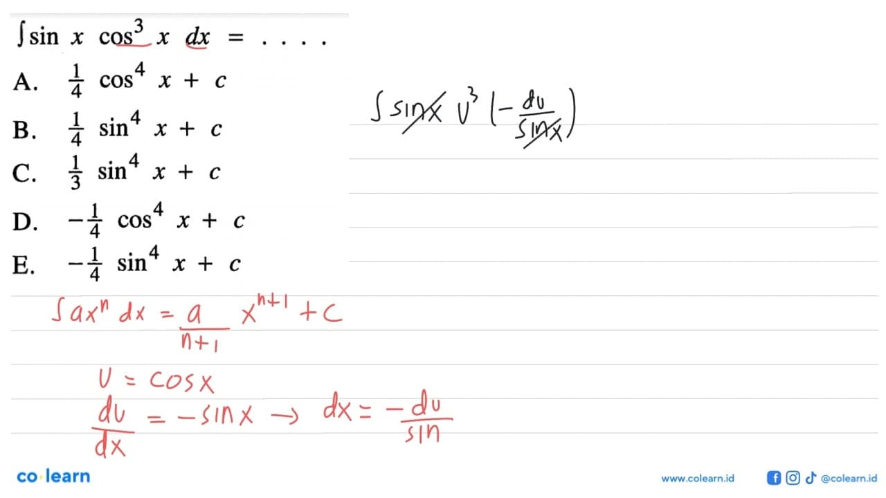 integral sin x cos^3 x dx=... A. 1/4 cos^4 x+c B. 1/4 sin^4