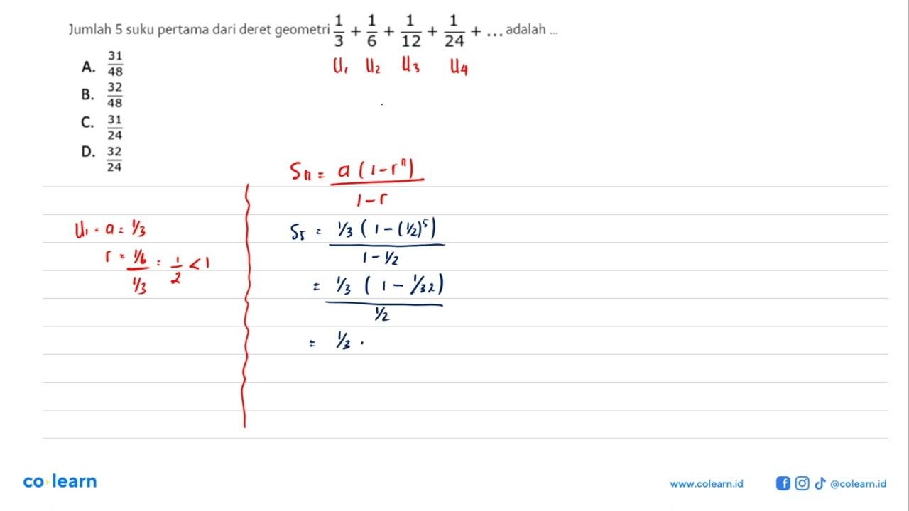 Jumlah 5 suku pertama dari deret geometri 1/3 + 1/6 + 1/12