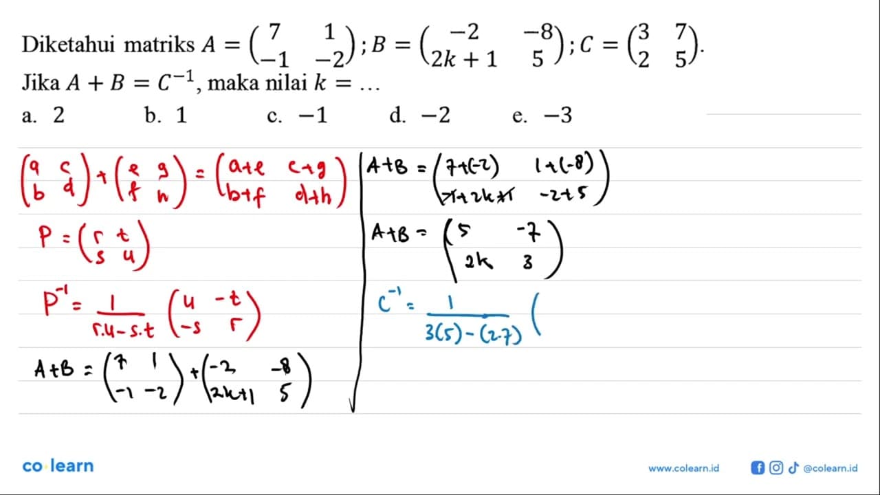 Diketahui matriks A=(7 1 -1 -2); B=(-2 -8 2 k+1 5) ; C=(3 7