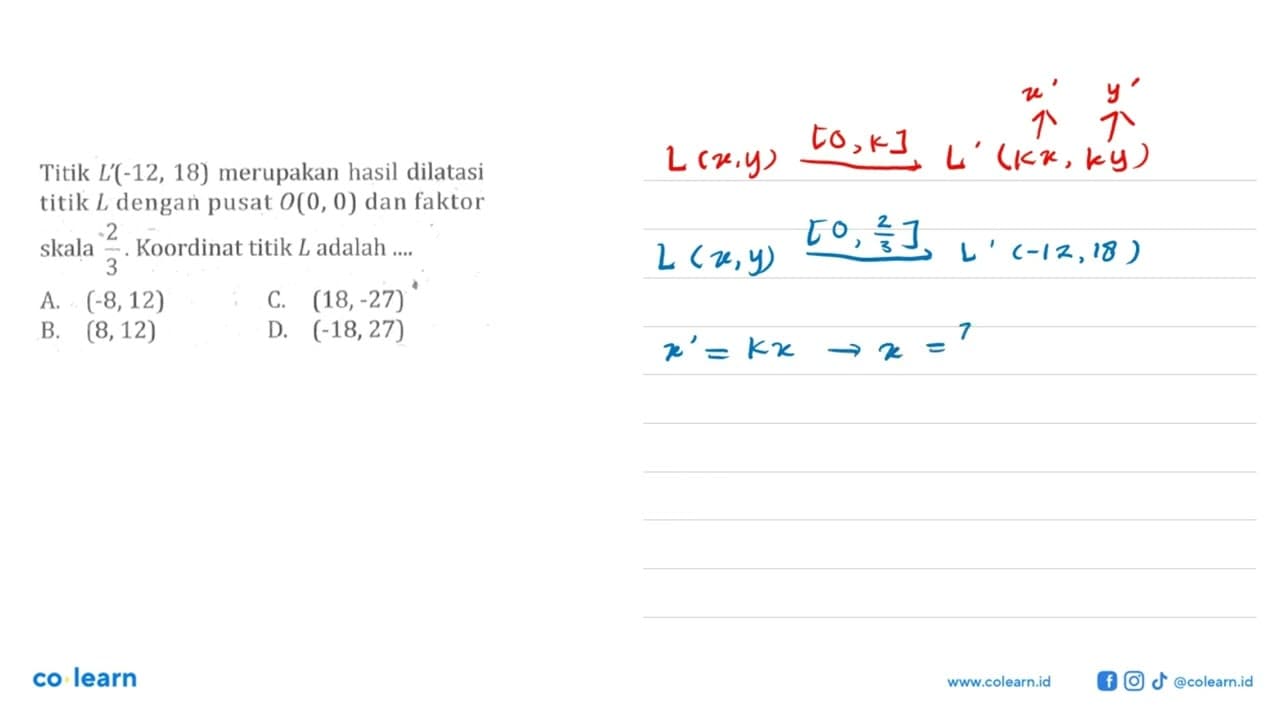 Titik L'(-12,18) merupakan hasil dilatasi titik L dengan