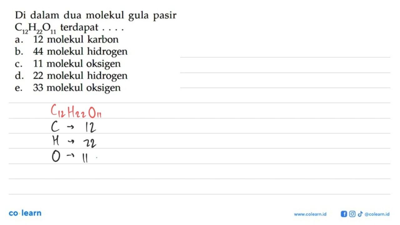 Di dalam dua molekul gula pasir C12 H22 O11 terdapat ....a.