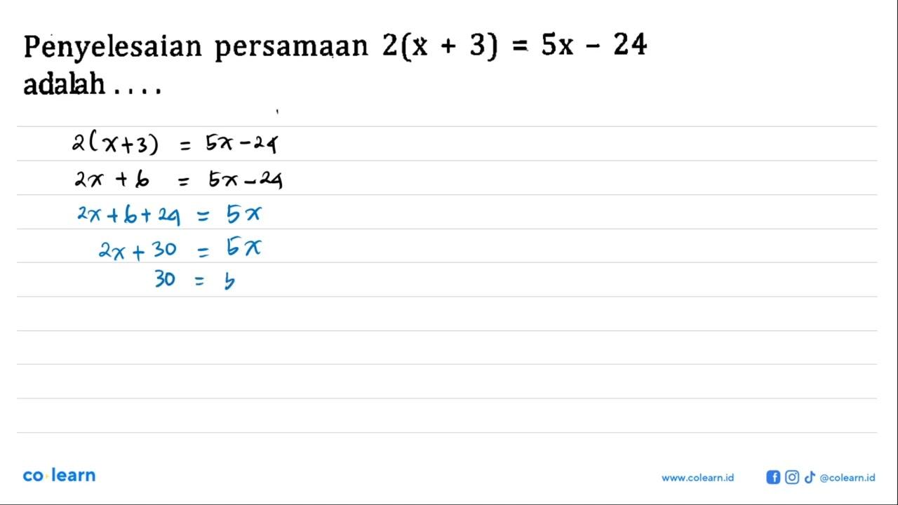 Penyelesaian persamaan 2(x + 3) = 5x - 24 adalah...