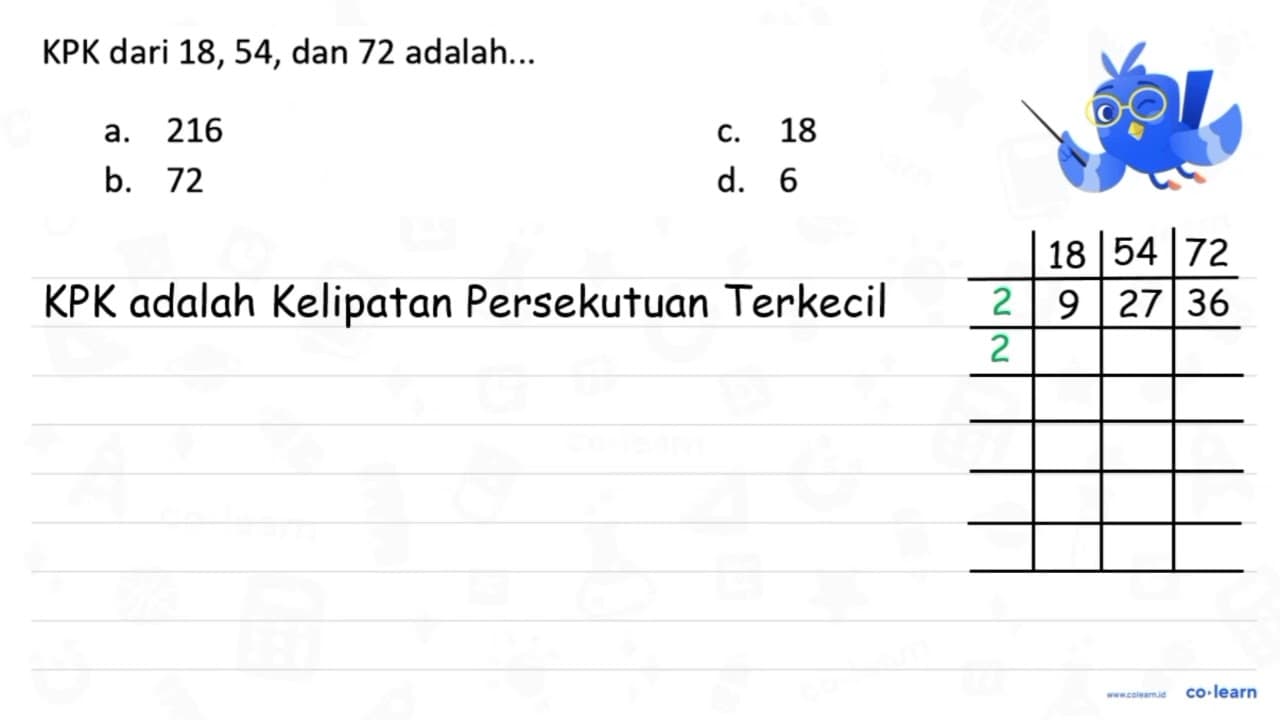 KPK dari 18,54 , dan 72 adalah... a. 216 c. 18 b. 72 d. 6