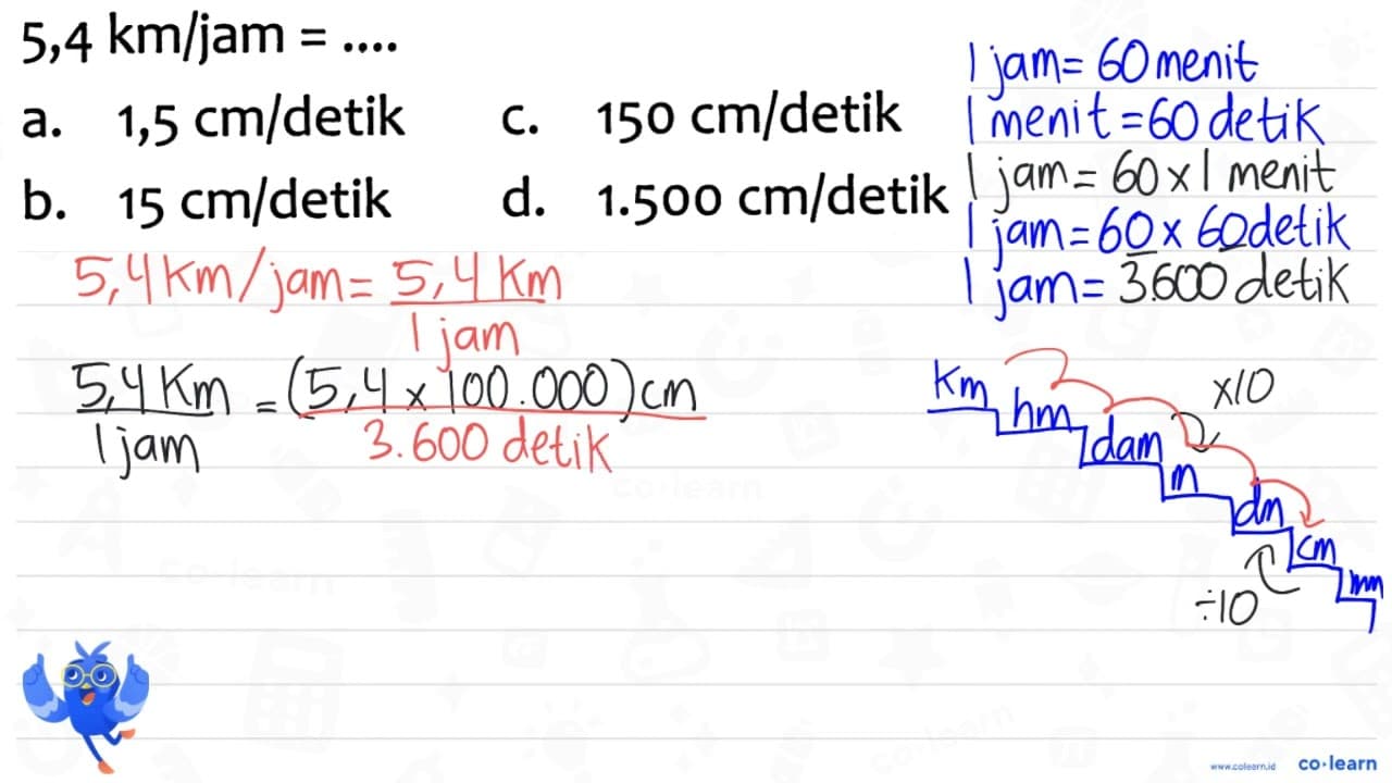 5,4 ~km / jam=... a. 1,5 cm / detik c. 150 cm / detik b. 15