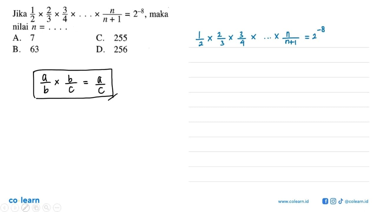 Jika 1/2 x 2/3 x 3/4 x . . . x n/(n + 1) = 2^(-8), maka