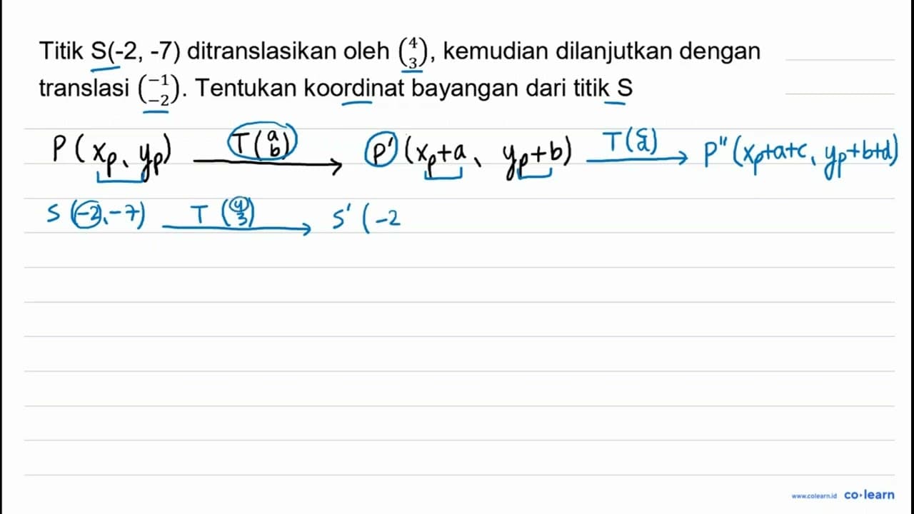 Titik S(-2, -7) ditranslasikan oleh {l)4 3 , kemudian