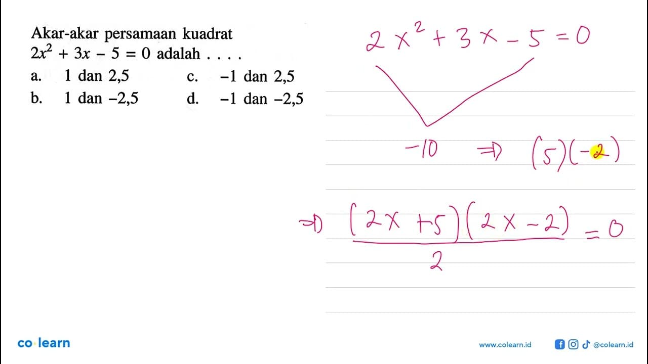 Akar-akar persamaan kuadrat 2x^2 + 3x - 5 = 0 adalah.... a.