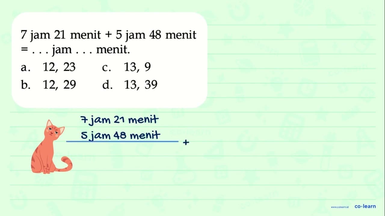 7 jam 21 menit + 5 jam 48 menit = ... jam ... menit.