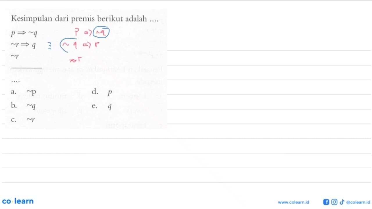 Kesimpulan dari premis berikut adalah .... p => ~ q ~ r =>