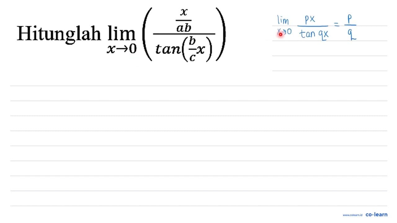 Hitunglah lim _(x -> 0)(((x)/(a b))/(tan ((b)/(c) x)))