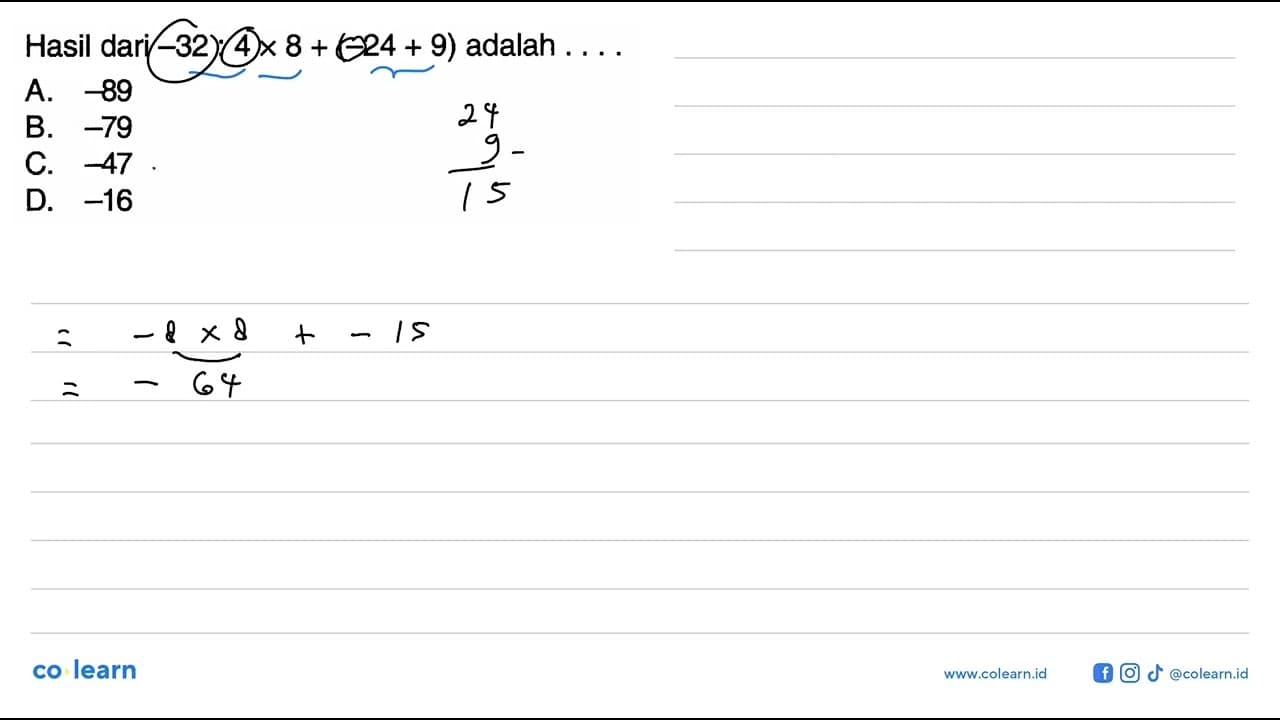 Hasil dari -32 : 4 x 8 + (-24 + 9) adalah... A. -89 B. -79