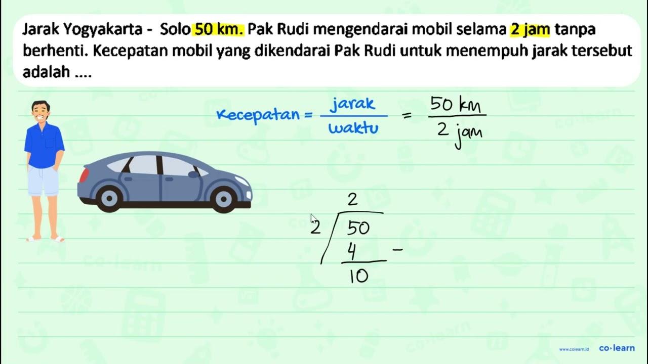 Jarak Yogyakarta - Solo 50 km. Pak Rudi mengendarai mobil