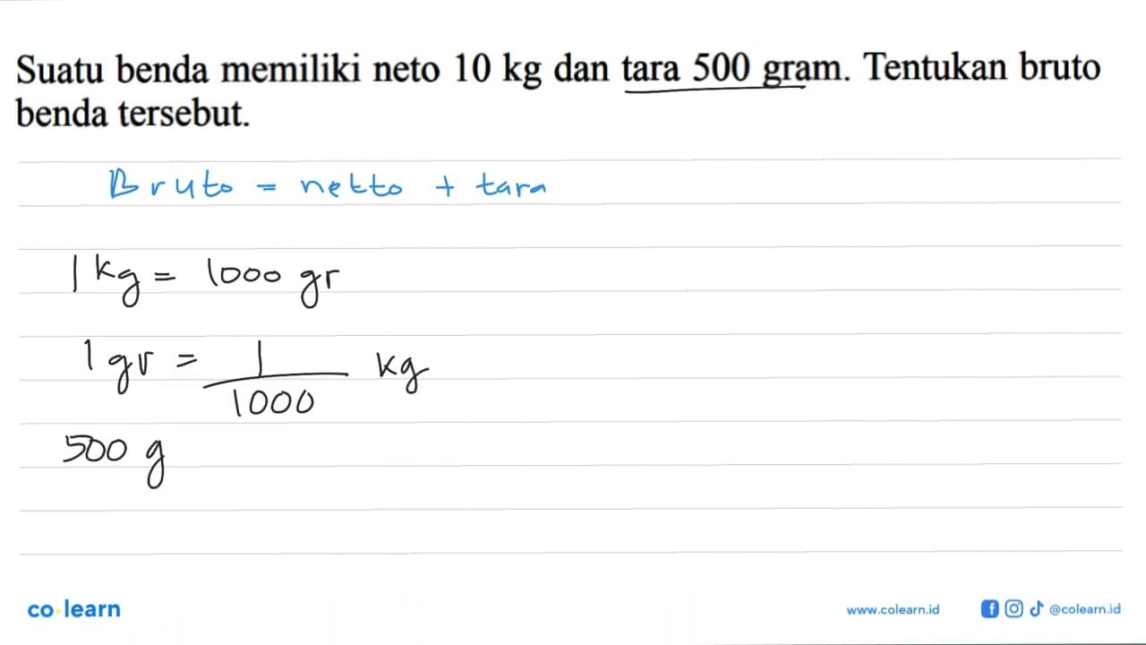 Suatu benda memiliki neto 10 kg dan tara 500 gram. Tentukan