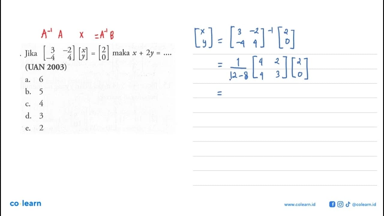 Jika [3 -2 -4 4][x y] = [2 0] maka x+2y = .... (UAN 2003)