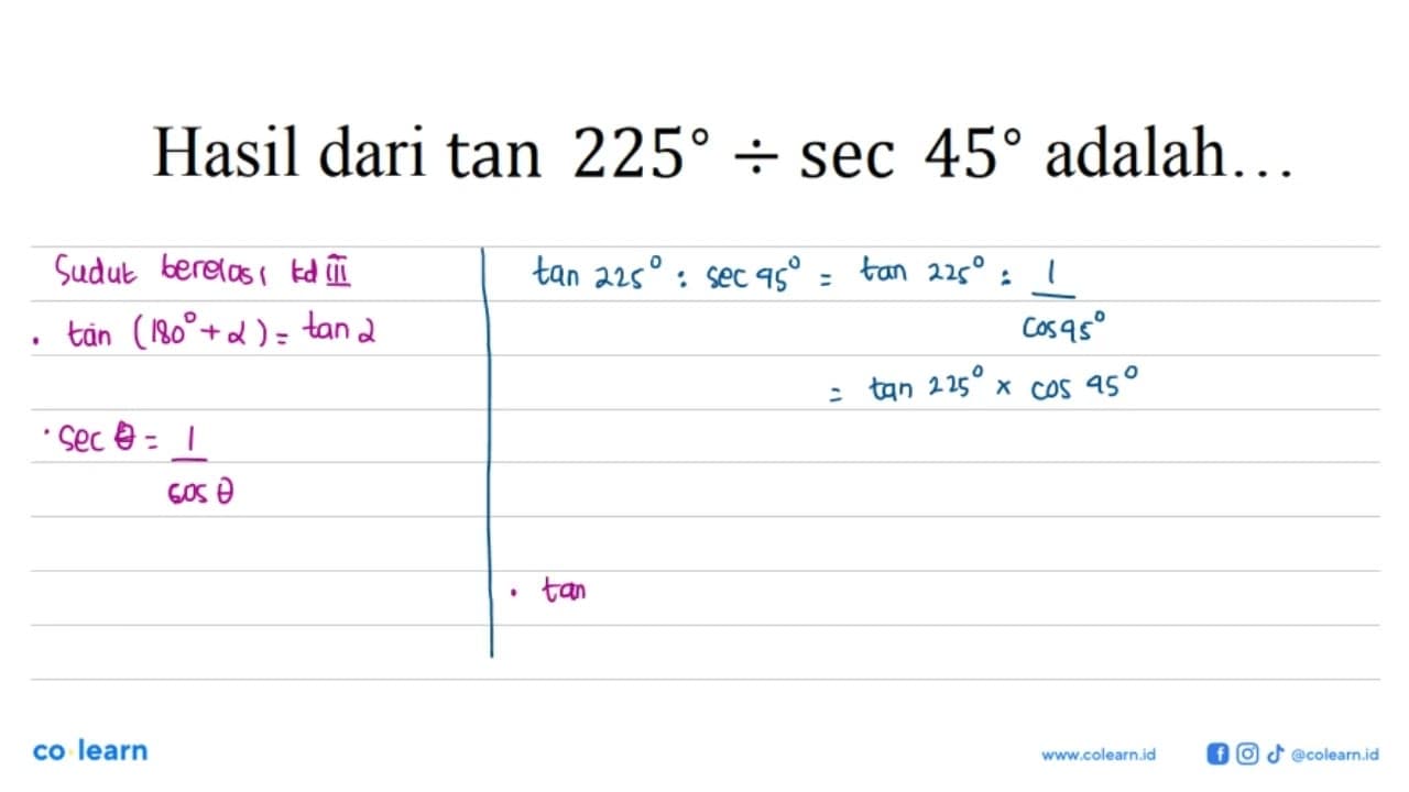 Hasil dari tan 225/sec 45 adalah...