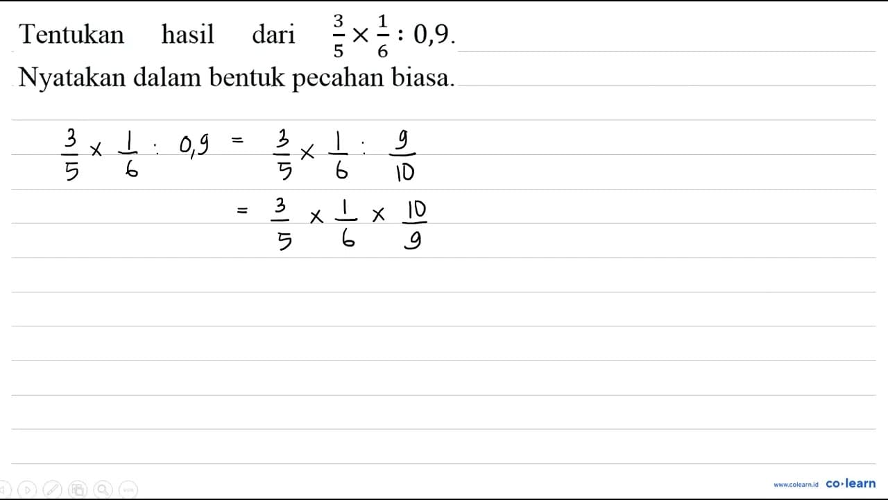 Tentukan hasil dari (3)/(5) x (1)/(6): 0,9 . Nyatakan dalam