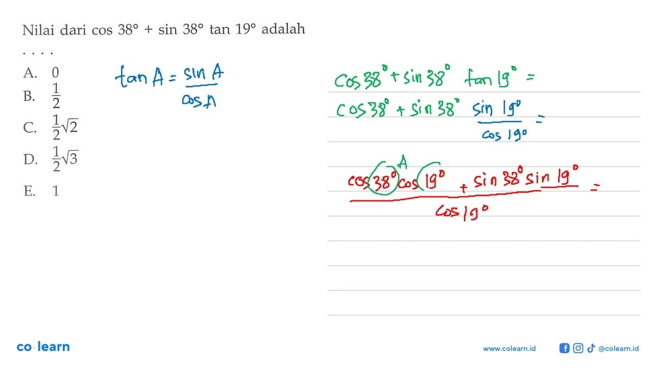Nilai dari cos 38 + sin 38 tan 19 adalah ....