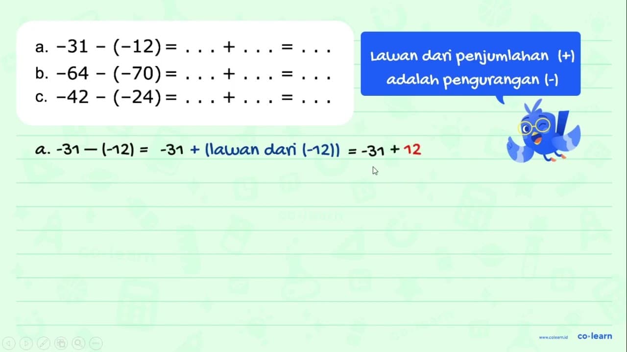 a. -31 - (-12) = ... + ... = ... b. -64 - (-70) = ... + ...