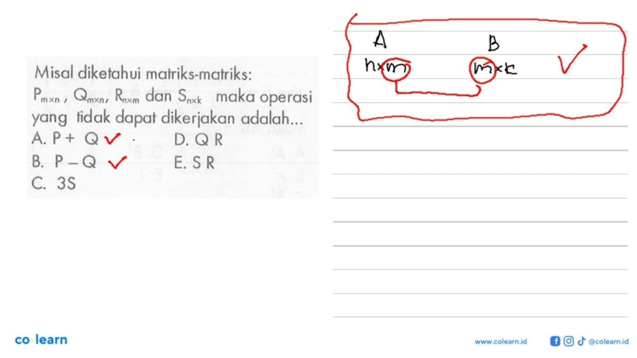 Misal diketahui matriks-matriks: Pmxn, Qmxn, Rnxm, dan Snxk