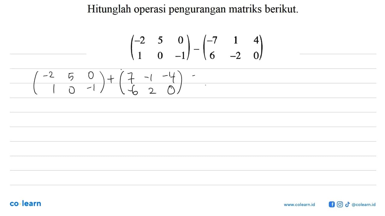 Hitunglah operasi pengurangan matriks berikut. (-2 5 0 1 0