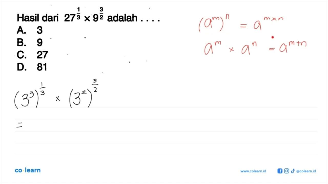 Hasil dari 27^(1/3) x 9^(3/2) adalah .... A. 3 B. 9 C. 27