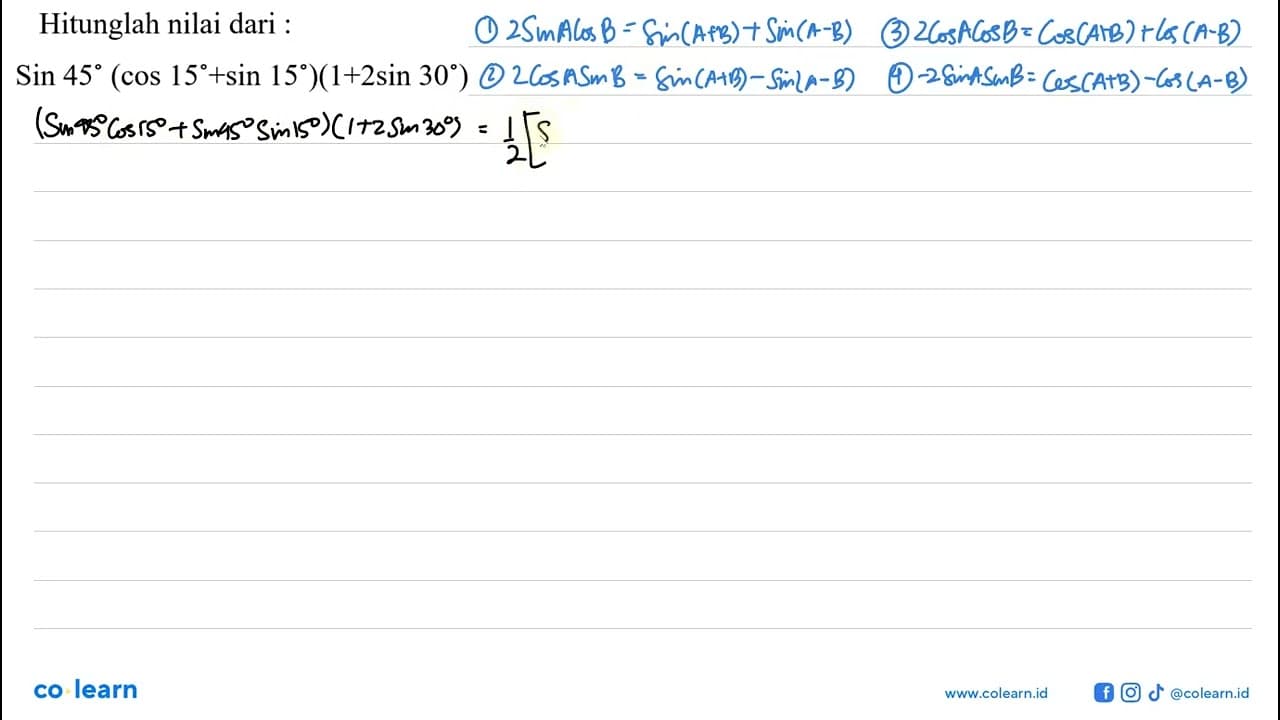 Hitunglah nilai dari: Sin45(cos 15+sin 15)(1+2 sin30)