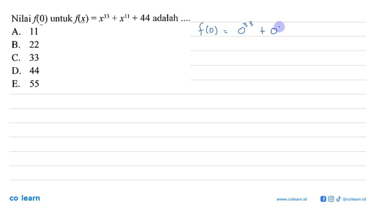 Nilai f(0) untuk f(x)=x^33+x^11+44 adalah ...