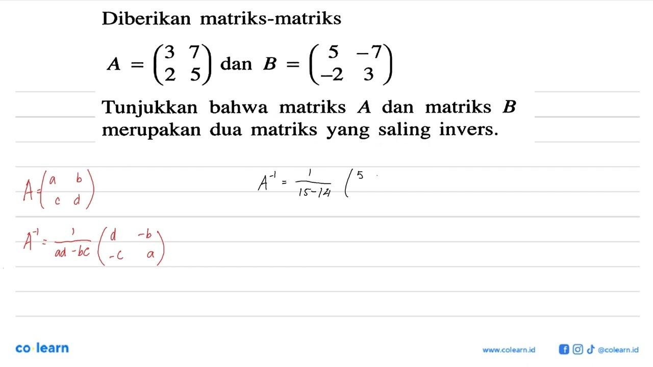 Diberikan matriks-matriks A=(3 7 2 5) dan B=(5 -7 -2 3)