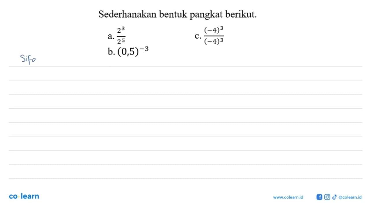 Sederhanakan bentuk pangkat berikut. a. 2^3/2^5 c.