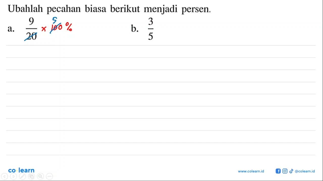 Ubahlah pecahan biasa berikut menjadi persen. a. 9/20 b.