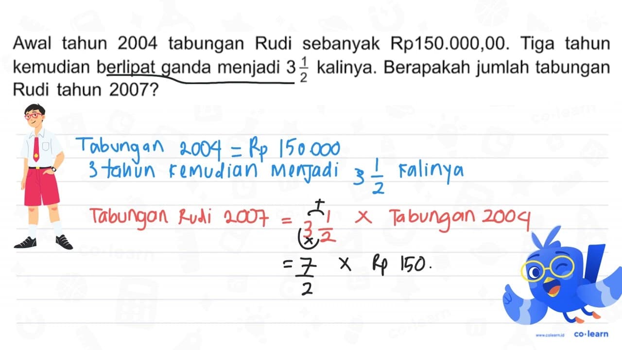 Awal tahun 2004 tabungan Rudi sebanyak Rp150.000,00. Tiga