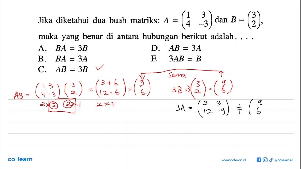 Jika diketahui dua buah matriks: A=( 1 3 4 -3 ) dan B=( 3 2