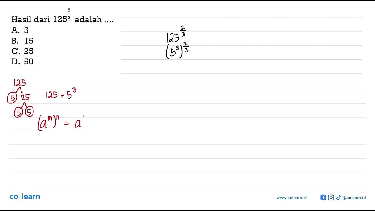 Hasil dari 125^(2/3) adalah... A. 5 B. 15 C. 25 D. 50