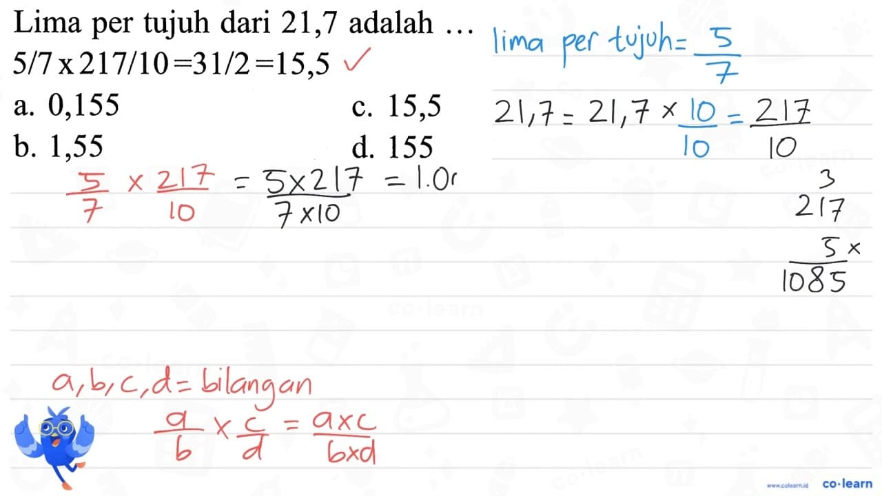 Lima per tujuh dari 21,7 adalah ... 5/7 x 217/10 = 31/2 =