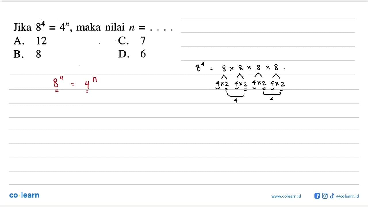 Jika 8^4 = 4^n maka nilai n =... A. 12 C. 7 B. 8 D. 6