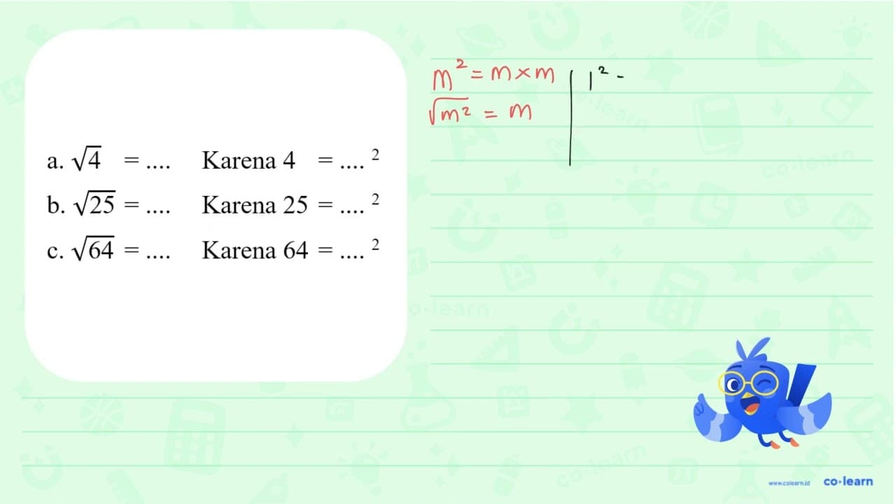 a. akar(4) = .... Karena 4 = .... ^2 b. akar(25) = ....