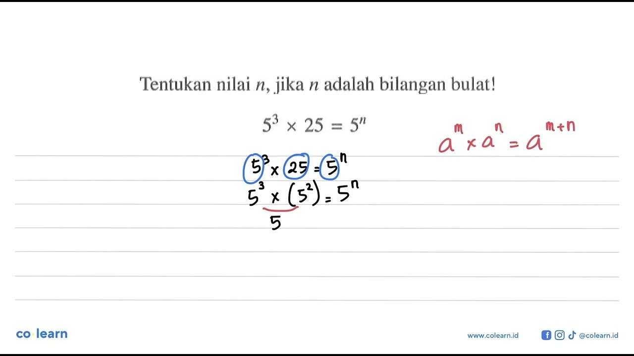 Tentukan nilai n, jika n adalah bilangan bulat! 5^3 x 25 =