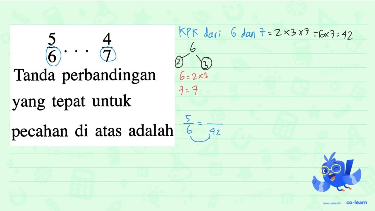 5/6 ... 4/7 Tanda perbandingan yang tepat untuk pecahan di