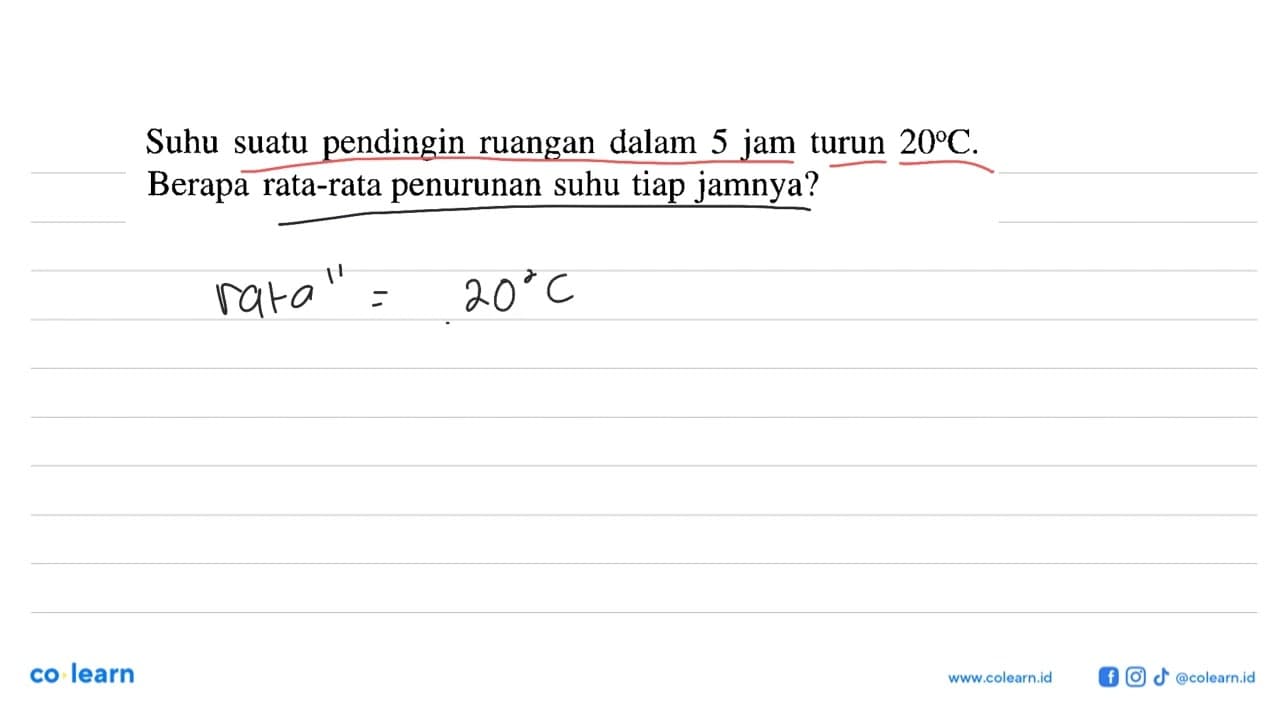 Suhu suatu pendingin ruangan dalam 5 jam turun 20 C. Berapa