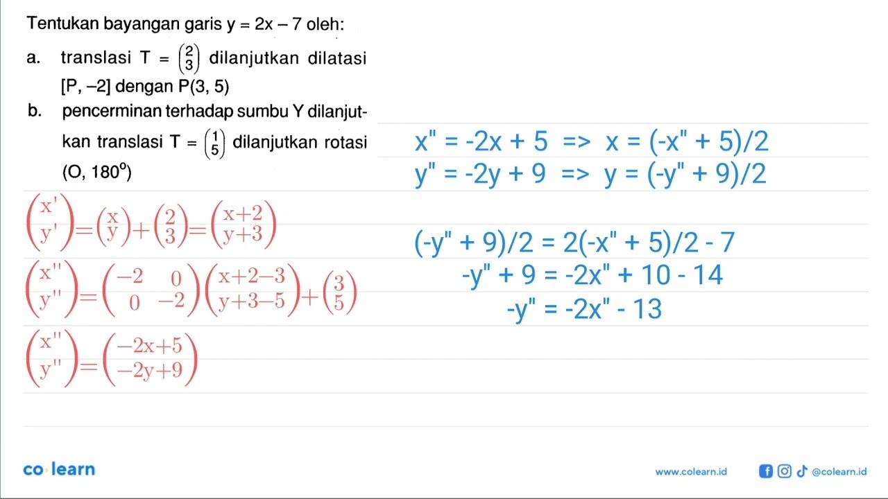 Tentukan bayangan garis y=2x-7 oleh: a. translasi T=(2 3)