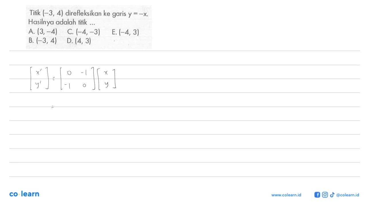 Titik (-3,4) direfleksikan ke garis y=-x. Hasilnya adalah