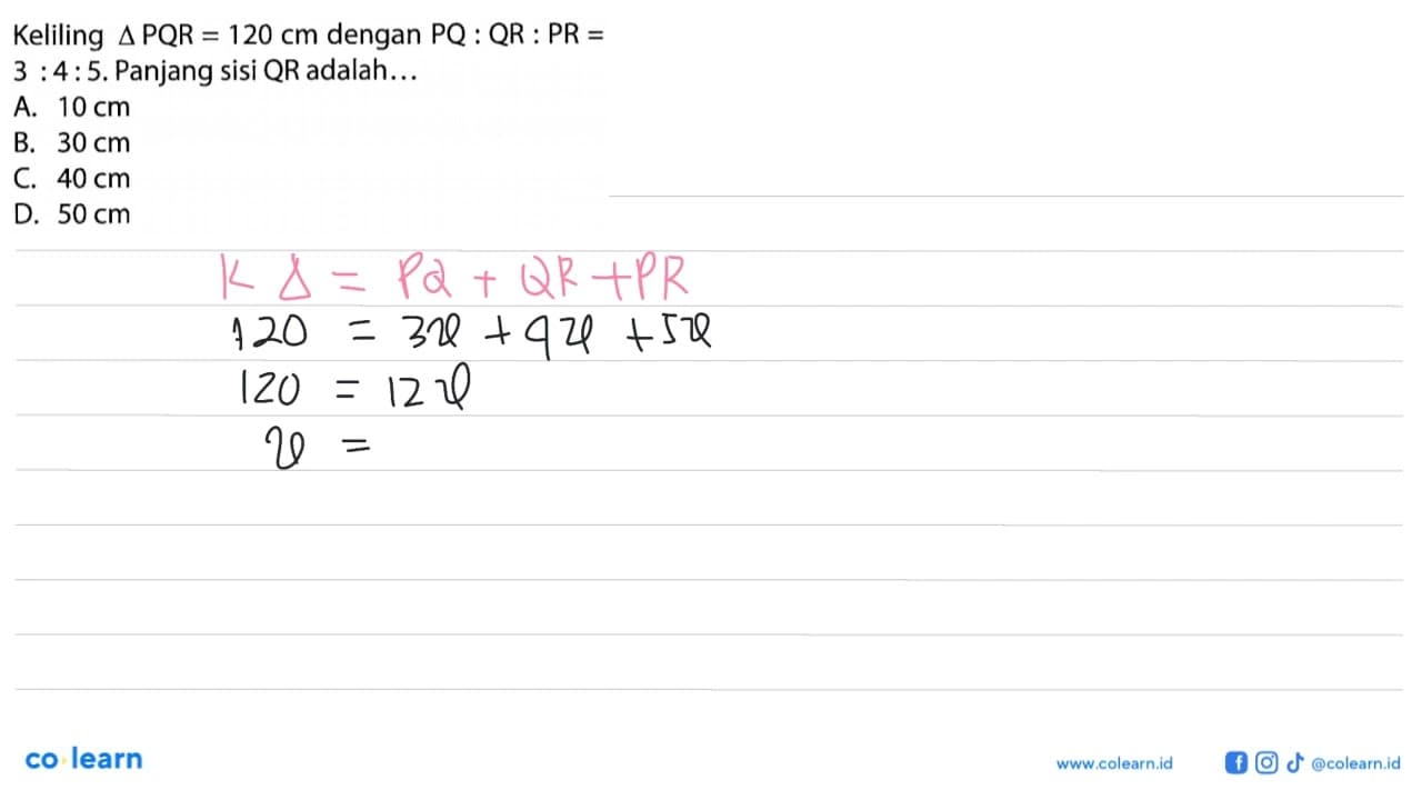 Keliling segitiga PQR=120 cm dengan PQ:QR:PR= 3:4:5 .