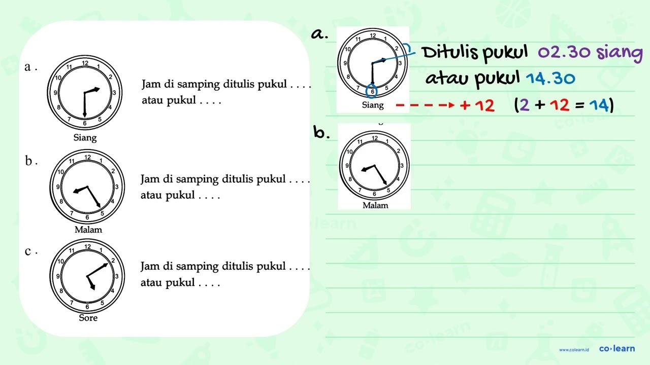 a. Jam di samping ditulis pukul ... atau pukul ..... Siang