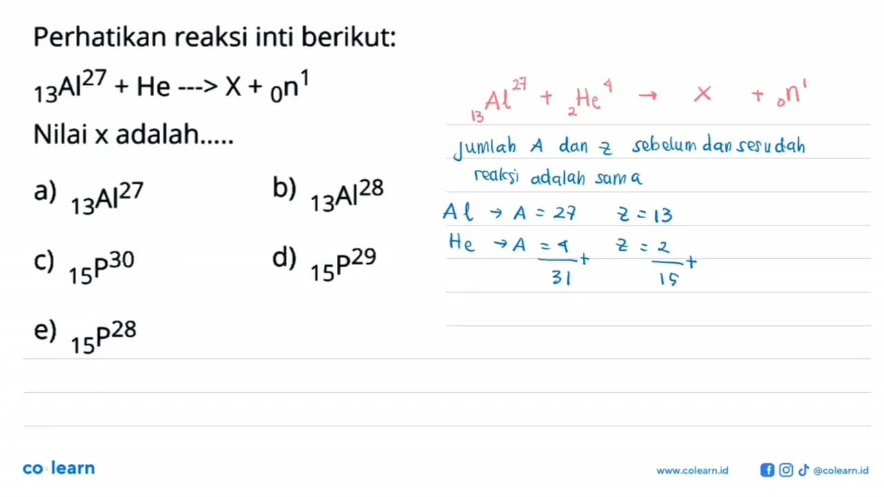 Perhatikan reaksi inti berikut:13 Al^27 + He ---> X + 0 n^1