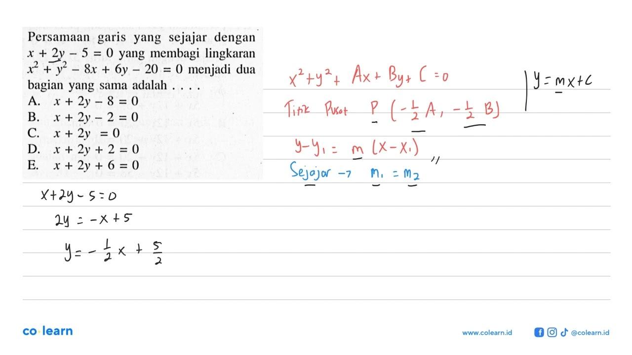 Persamaan garis yang sejajar dengan x+2y-5=0 yang membagi