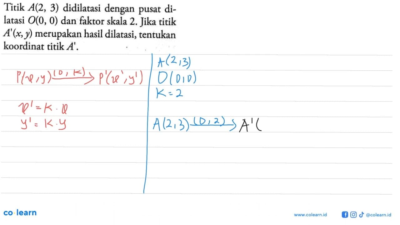 Titik A(2,3) didilatasi dengan pusat dilatasi O(0,0) dan