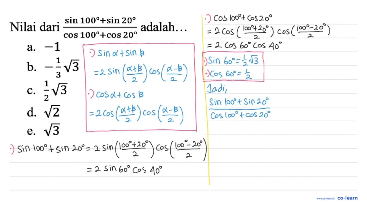 Nilai dari (sin 100 + sin 20)/(cos 100 + cos 20) adalah...