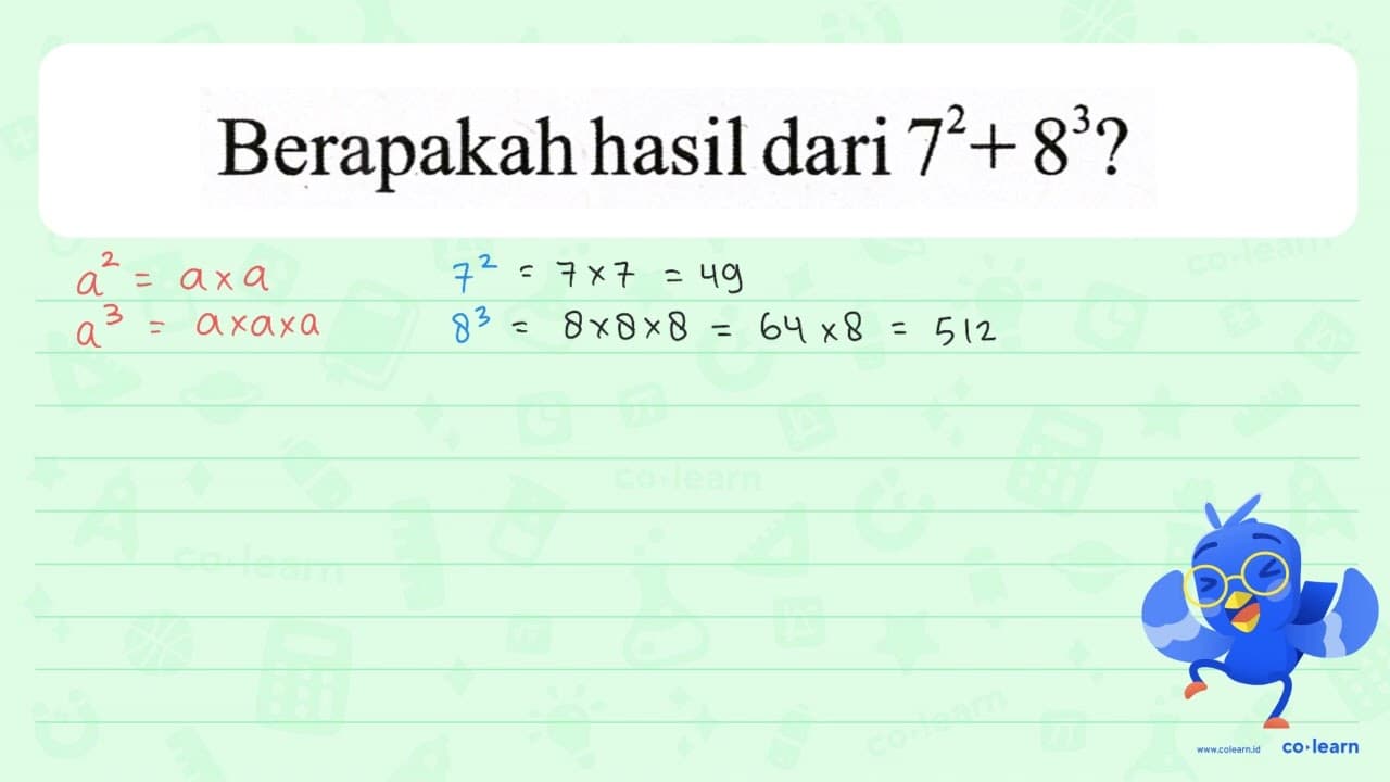 Berapakah hasil dari 7^(2)+8^(3) ?